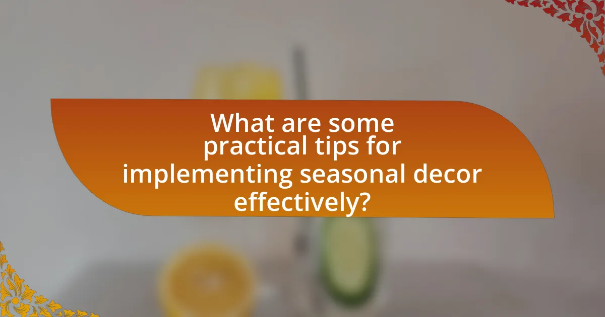 What are some practical tips for implementing seasonal decor effectively?